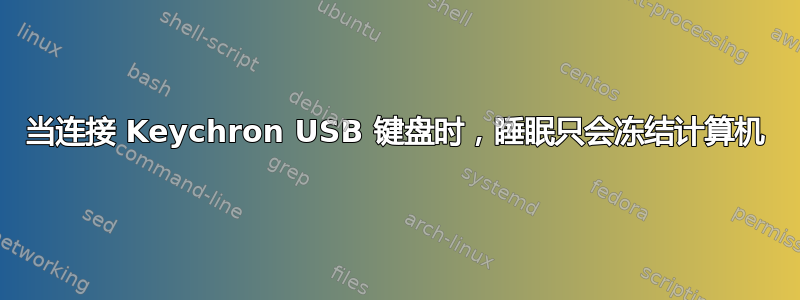 当连接 Keychron USB 键盘时，睡眠只会冻结计算机