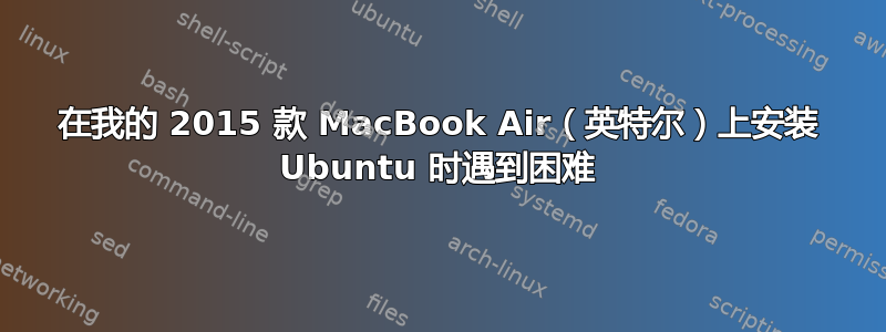 在我的 2015 款 MacBook Air（英特尔）上安装 Ubuntu 时遇到困难