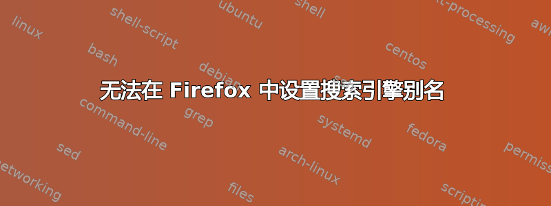 无法在 Firefox 中设置搜索引擎别名