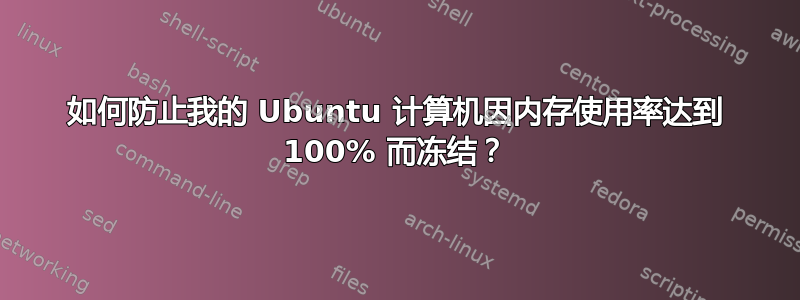 如何防止我的 Ubuntu 计算机因内存使用率达到 100% 而冻结？