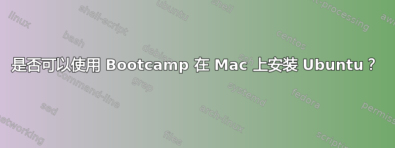 是否可以使用 Bootcamp 在 Mac 上安装 Ubuntu？