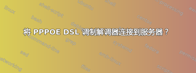 将 PPPOE DSL 调制解调器连接到服务器？