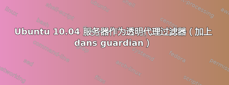 Ubuntu 10.04 服务器作为透明代理过滤器（加上 dans guardian）