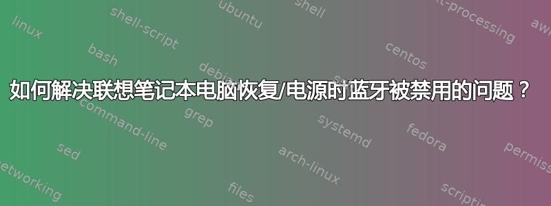 如何解决联想笔记本电脑恢复/电源时蓝牙被禁用的问题？