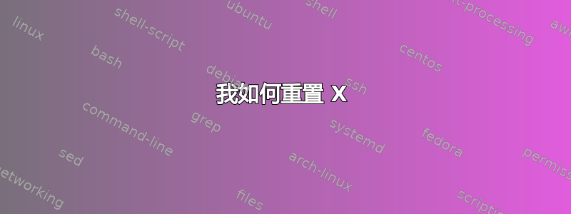 我如何重置 X