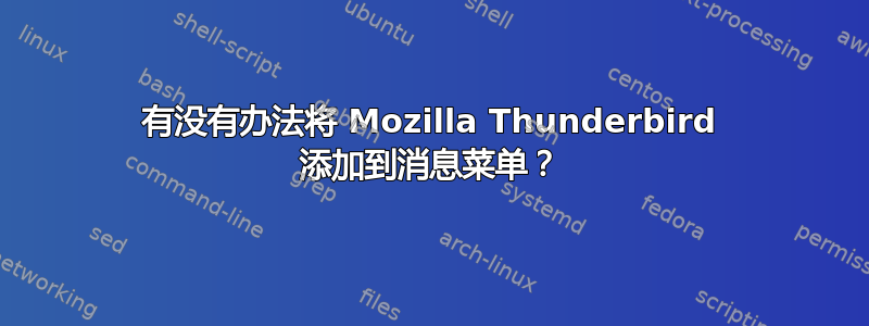 有没有办法将 Mozilla Thunderbird 添加到消息菜单？