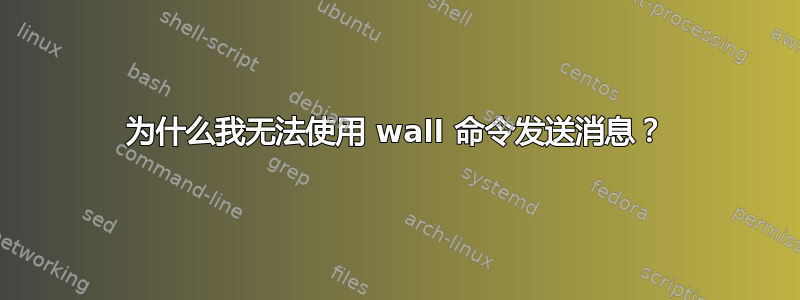 为什么我无法使用 wall 命令发送消息？