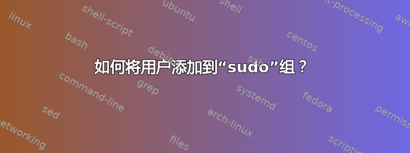 如何将用户添加到“sudo”组？