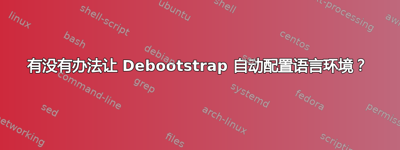 有没有办法让 Debootstrap 自动配置语言环境？