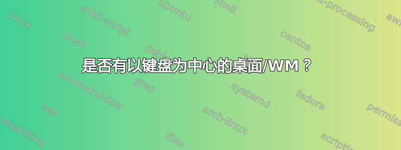 是否有以键盘为中心的桌面/WM？