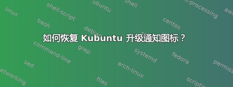 如何恢复 Kubuntu 升级通知图标？