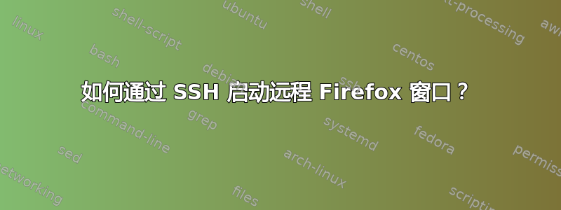 如何通过 SSH 启动远程 Firefox 窗口？