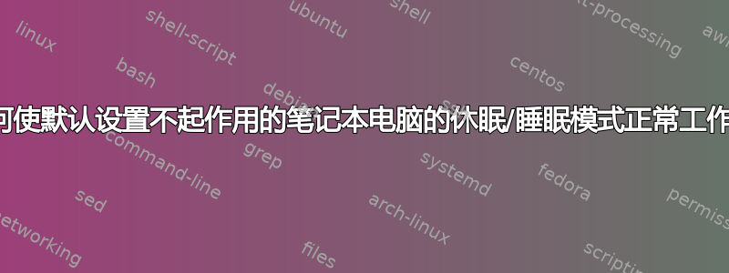 如何使默认设置不起作用的笔记本电脑的休眠/睡眠模式正常工作？