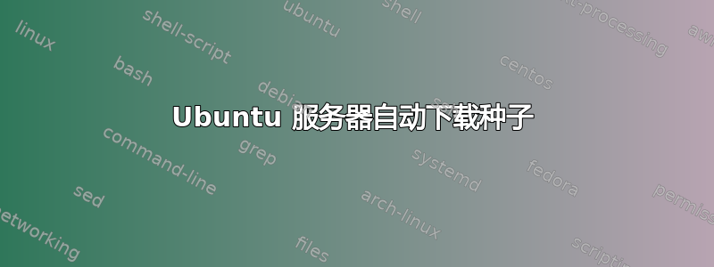 Ubuntu 服务器自动下载种子