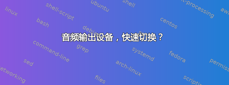 音频输出设备，快速切换？