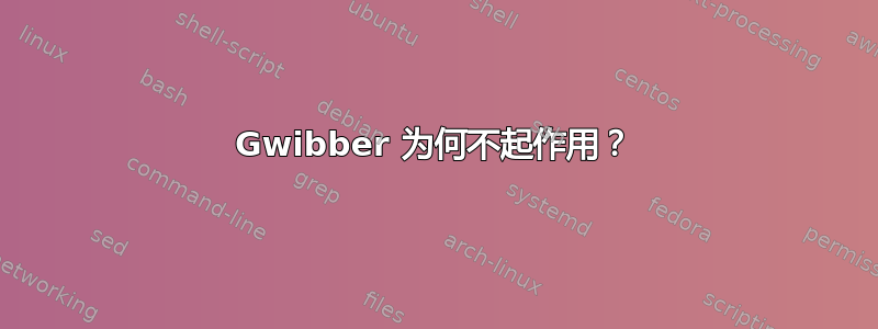 Gwibber 为何不起作用？