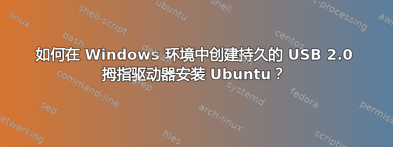 如何在 Windows 环境中创建持久的 USB 2.0 拇指驱动器安装 Ubuntu？