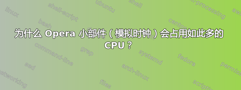 为什么 Opera 小部件（模拟时钟）会占用如此多的 CPU？