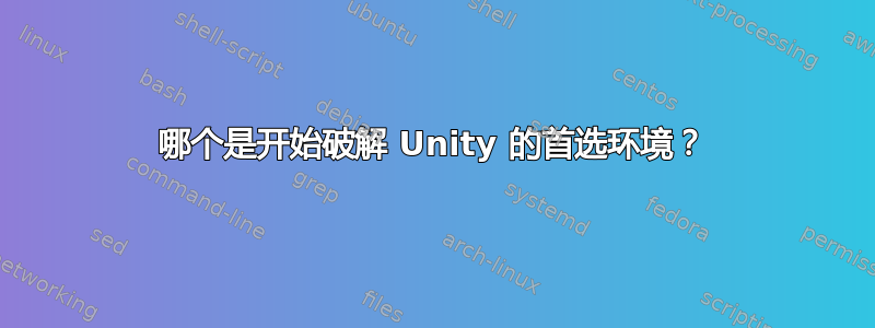 哪个是开始破解 Unity 的首选环境？