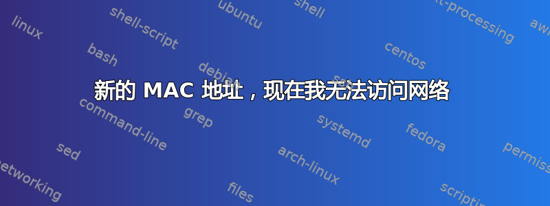 新的 MAC 地址，现在我无法访问网络