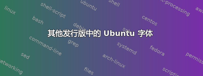 其他发行版中的 Ubuntu 字体