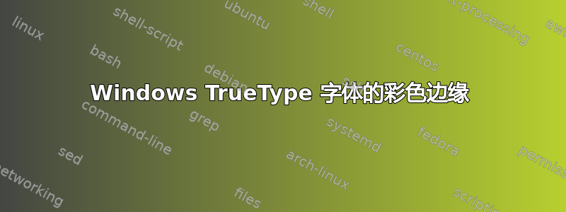 Windows TrueType 字体的彩色边缘