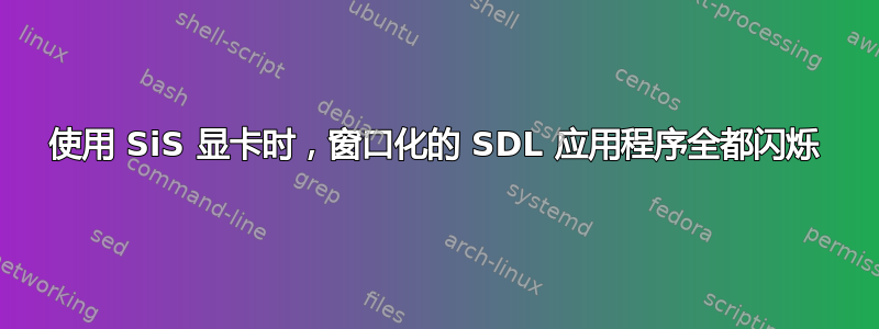 使用 SiS 显卡时，窗口化的 SDL 应用程序全都闪烁