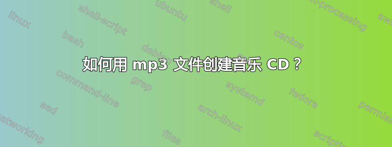 如何用 mp3 文件创建音乐 CD？