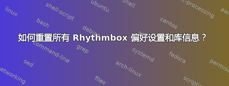 如何重置所有 Rhythmbox 偏好设置和库信息？