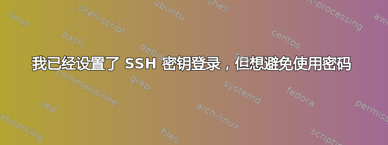 我已经设置了 SSH 密钥登录，但想避免使用密码