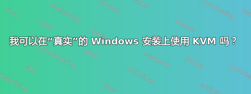 我可以在“真实”的 Windows 安装上使用 KVM 吗？