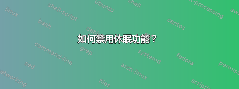 如何禁用休眠功能？