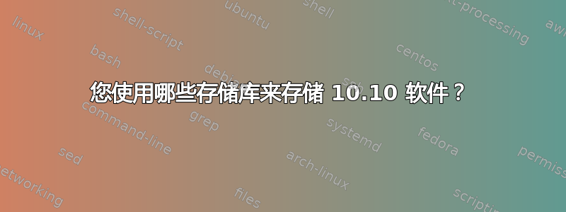 您使用哪些存储库来存储 10.10 软件？