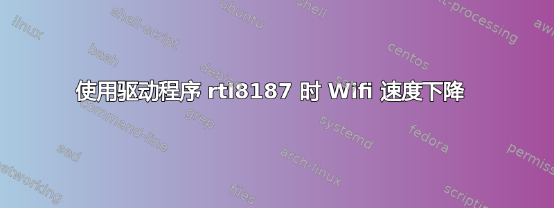 使用驱动程序 rtl8187 时 Wifi 速度下降 