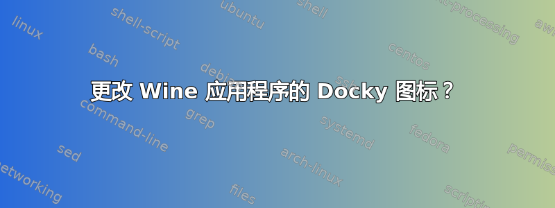 更改 Wine 应用程序的 Docky 图标？