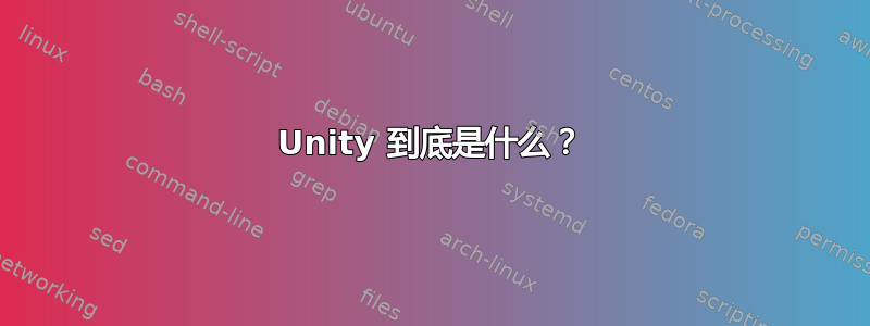 Unity 到底是什么？