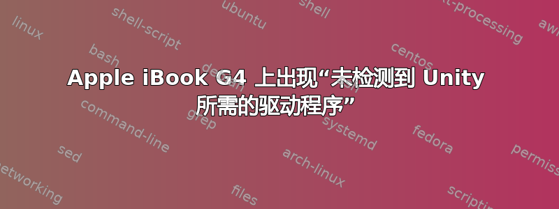 Apple iBook G4 上出现“未检测到 Unity 所需的驱动程序”