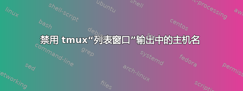 禁用 tmux“列表窗口”输出中的主机名