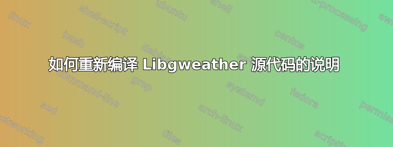 如何重新编译 Libgweather 源代码的说明