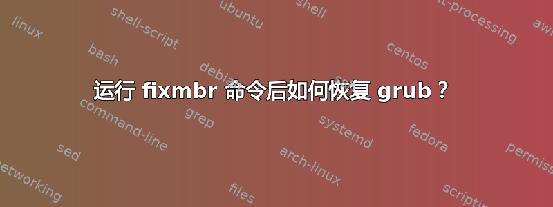 运行 fixmbr 命令后如何恢复 grub？