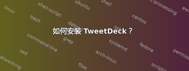 如何安装 TweetDeck？