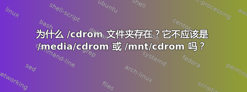 为什么 /cdrom 文件夹存在？它不应该是 /media/cdrom 或 /mnt/cdrom 吗？