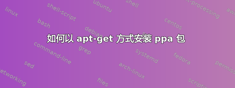 如何以 apt-get 方式安装 ppa 包