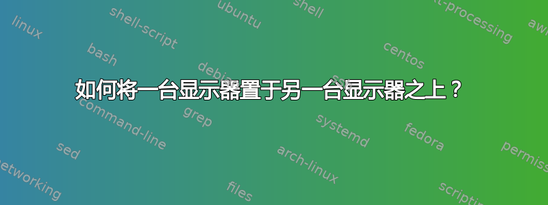 如何将一台显示器置于另一台显示器之上？