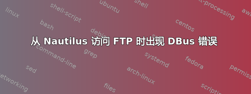 从 Nautilus 访问 FTP 时出现 DBus 错误