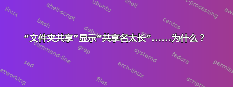 “文件夹共享”显示“共享名太长”......为什么？