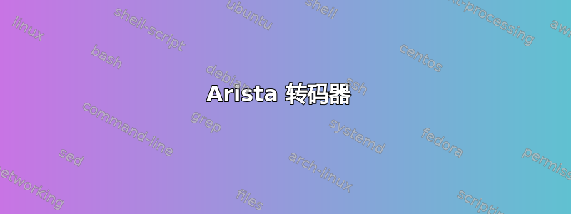 Arista 转码器 