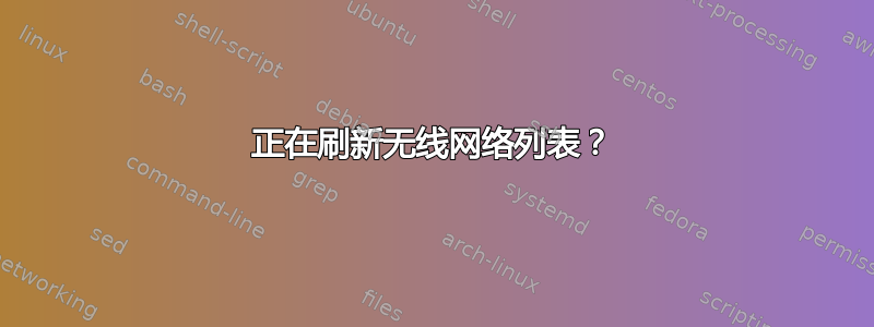 正在刷新无线网络列表？