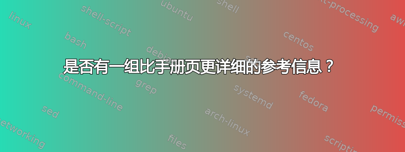 是否有一组比手册页更详细的参考信息？