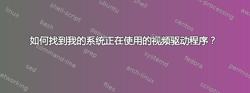 如何找到我的系统正在使用的视频驱动程序？